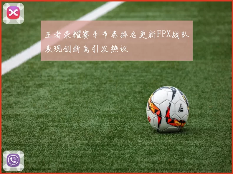 王者荣耀赛季节奏排名更新FPX战队表现创新高引发热议