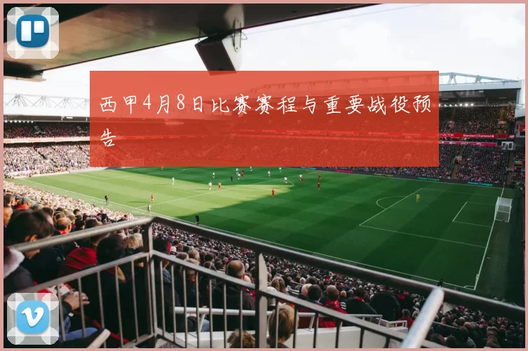 西甲4月8日比赛赛程与重要战役预告