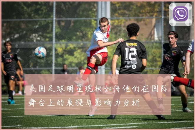 美国足球明星现状如何他们在国际舞台上的表现与影响力分析
