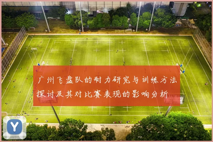 广州飞盘队的耐力研究与训练方法探讨及其对比赛表现的影响分析