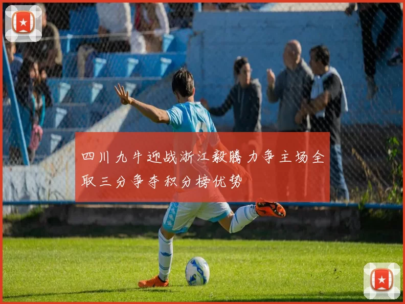 四川九牛迎战浙江毅腾力争主场全取三分争夺积分榜优势