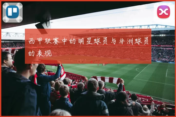 西甲联赛中的明星球员与非洲球员的表现