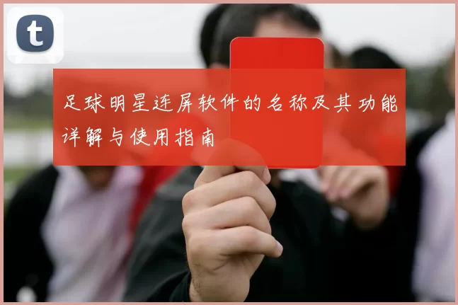 足球明星连屏软件的名称及其功能详解与使用指南
