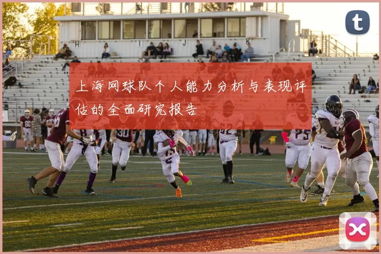 上海网球队个人能力分析与表现评估的全面研究报告