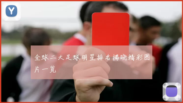 全球二大足球明星排名揭晓精彩图片一览
